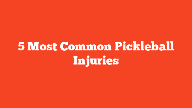 5 Most Common Pickleball Injuries