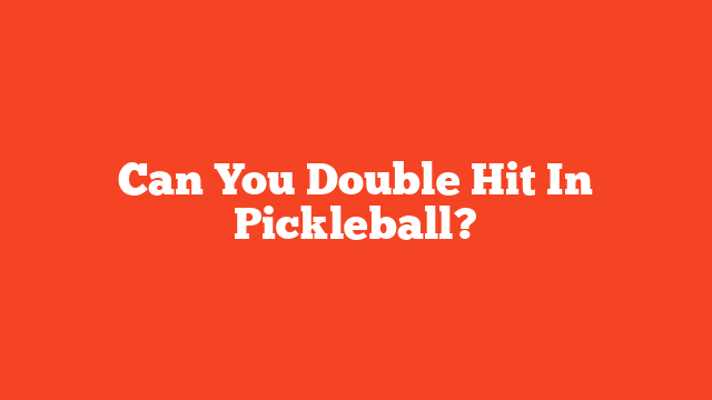 Can You Double Hit In Pickleball?