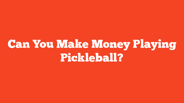 Can You Make Money Playing Pickleball?