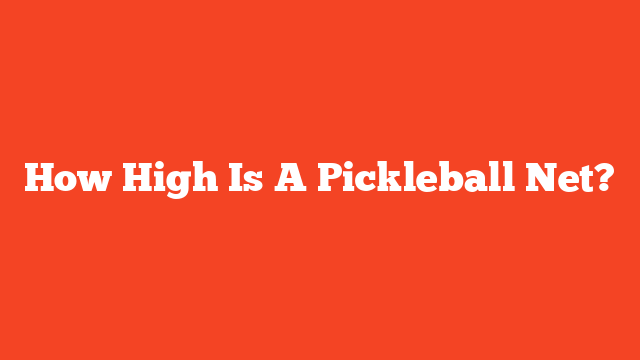 How High Is A Pickleball Net?
