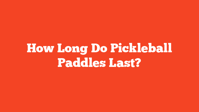 How Long Do Pickleball Paddles Last?
