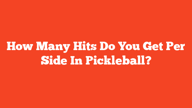How Many Hits Do You Get Per Side In Pickleball?