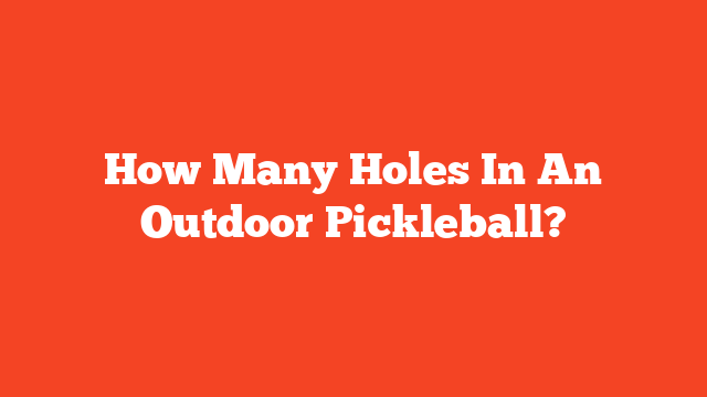 How Many Holes In An Outdoor Pickleball?