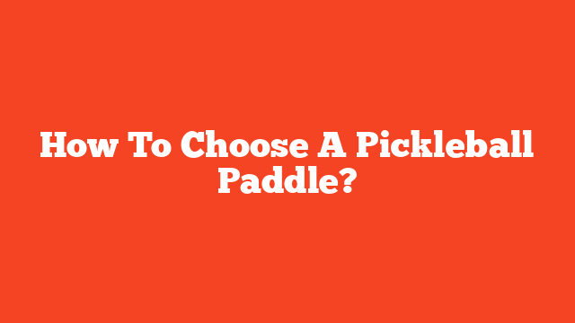 How To Choose A Pickleball Paddle?
