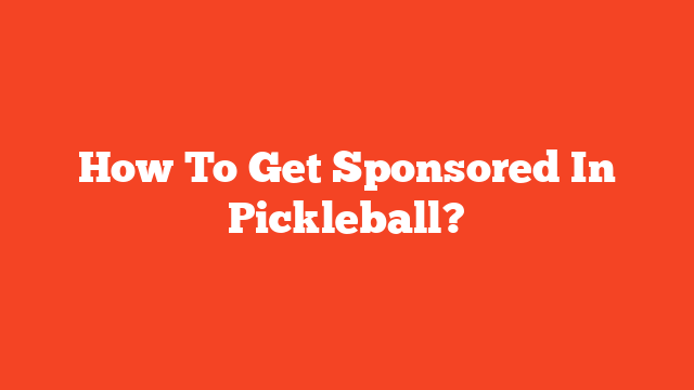 How To Get Sponsored In Pickleball?