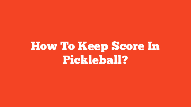 How To Keep Score In Pickleball?