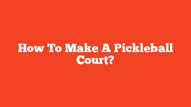 How To Make A Pickleball Court?
