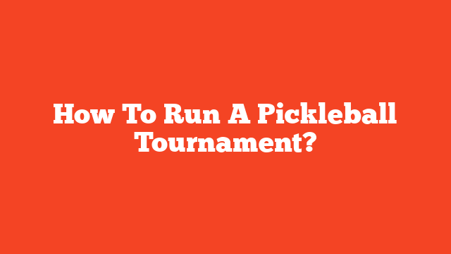 How To Run A Pickleball Tournament?