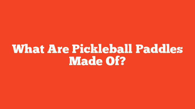 What Are Pickleball Paddles Made Of?