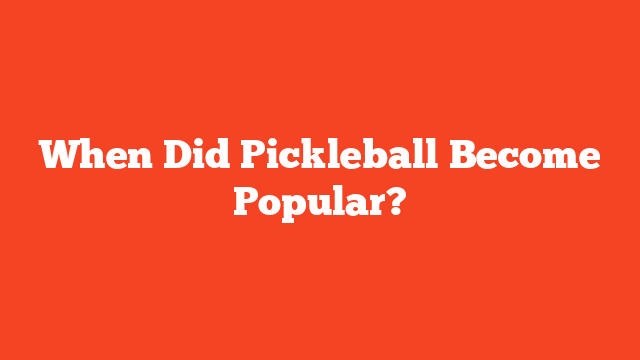 When Did Pickleball Become Popular?
